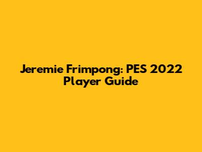 Jeremie Frimpong: PES 2022 Player Guide