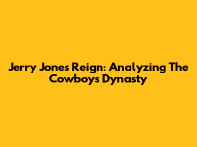 Jerry Jones' Reign: Analyzing The Cowboys' Dynasty