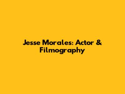 Jesse Morales: Actor & Filmography