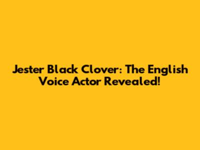 Jester Black Clover: The English Voice Actor Revealed!