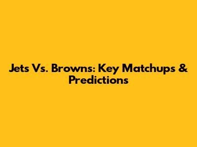 Jets Vs. Browns: Key Matchups & Predictions
