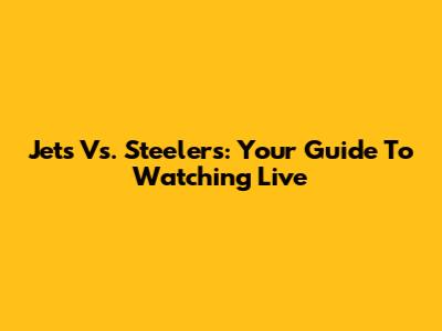 Jets Vs. Steelers: Your Guide To Watching Live
