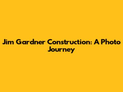 Jim Gardner Construction: A Photo Journey