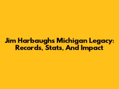 Jim Harbaugh's Michigan Legacy: Records, Stats, And Impact