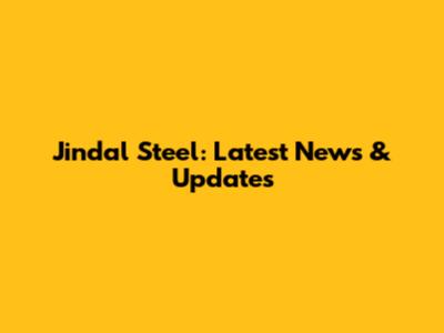 Jindal Steel: Latest News & Updates