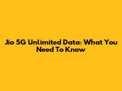 Jio 5G Unlimited Data: What You Need To Know