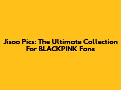Jisoo Pics: The Ultimate Collection For BLACKPINK Fans