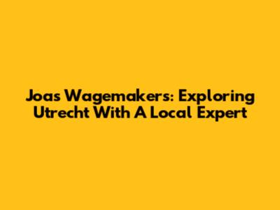 Joas Wagemakers: Exploring Utrecht With A Local Expert