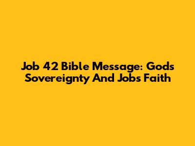 Job 42 Bible Message: God's Sovereignty And Job's Faith