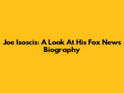 Joe Isoscis: A Look At His Fox News Biography