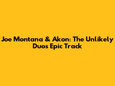 Joe Montana & Akon: The Unlikely Duo's Epic Track
