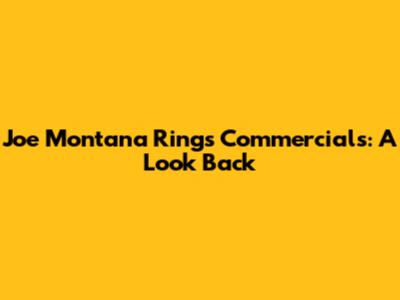 Joe Montana Rings Commercials: A Look Back