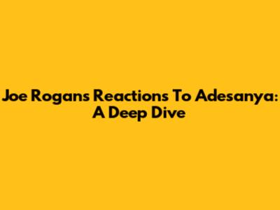 Joe Rogan's Reactions To Adesanya: A Deep Dive