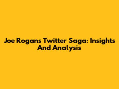 Joe Rogan's Twitter Saga: Insights And Analysis