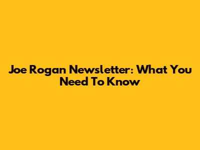 Joe Rogan Newsletter: What You Need To Know