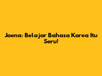 Joena: Belajar Bahasa Korea Itu Seru!