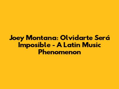 Joey Montana: 'Olvidarte Será Imposible' - A Latin Music Phenomenon