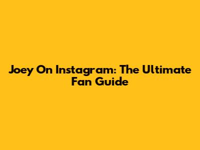 Joey On Instagram: The Ultimate Fan Guide