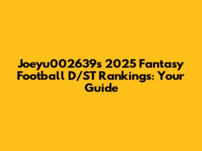 Joeyu002639s 2025 Fantasy Football D/ST Rankings: Your Guide