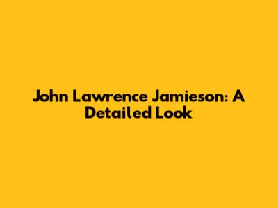 John Lawrence Jamieson: A Detailed Look