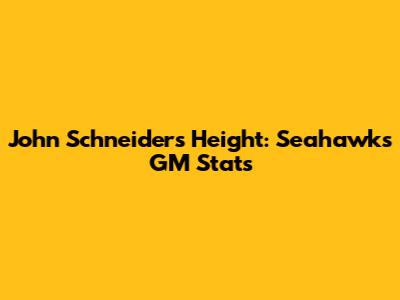 John Schneider's Height: Seahawks GM Stats