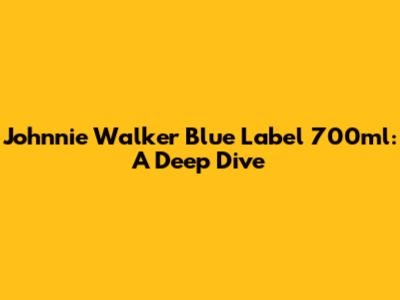 Johnnie Walker Blue Label 700ml: A Deep Dive