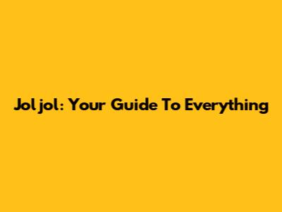 Joljol: Your Guide To Everything