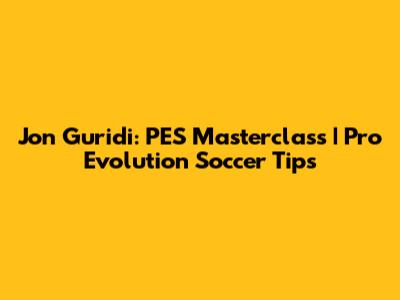 Jon Guridi: PES Masterclass | Pro Evolution Soccer Tips