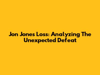Jon Jones Loss: Analyzing The Unexpected Defeat