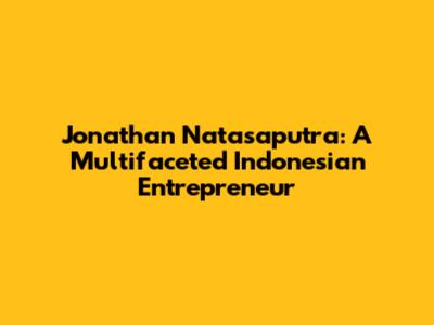 Jonathan Natasaputra: A Multifaceted Indonesian Entrepreneur