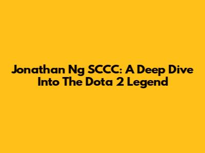 Jonathan Ng SCCC: A Deep Dive Into The Dota 2 Legend