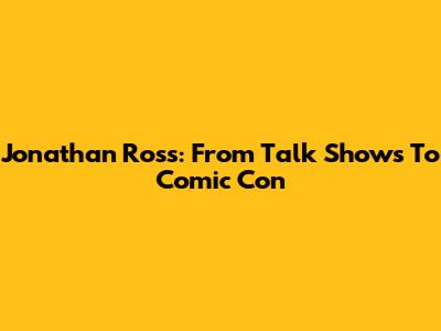 Jonathan Ross: From Talk Shows To Comic Con
