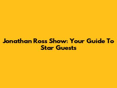 Jonathan Ross Show: Your Guide To Star Guests