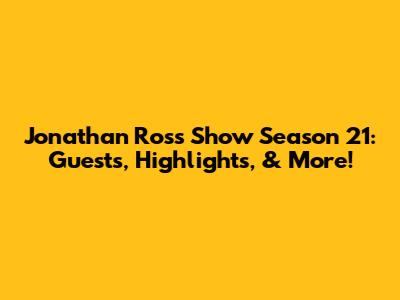 Jonathan Ross Show Season 21: Guests, Highlights, & More!