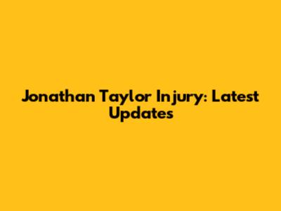 Jonathan Taylor Injury: Latest Updates