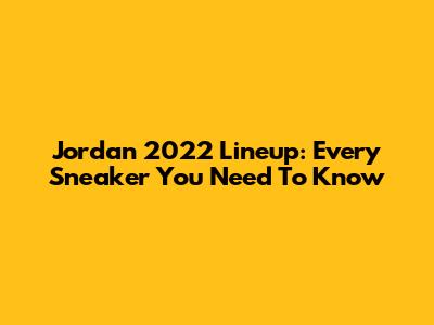 Jordan 2022 Lineup: Every Sneaker You Need To Know
