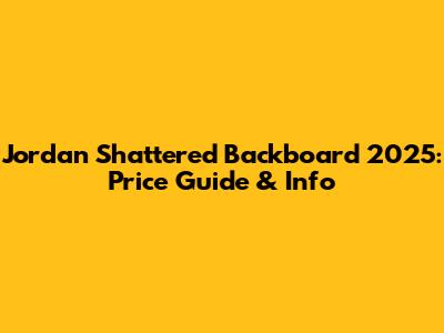 Jordan Shattered Backboard 2025: Price Guide & Info