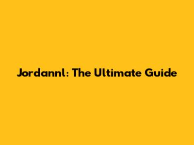 Jordannl: The Ultimate Guide
