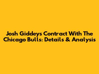 Josh Giddey's Contract With The Chicago Bulls: Details & Analysis