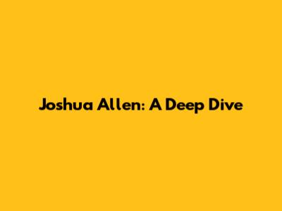Joshua Allen: A Deep Dive