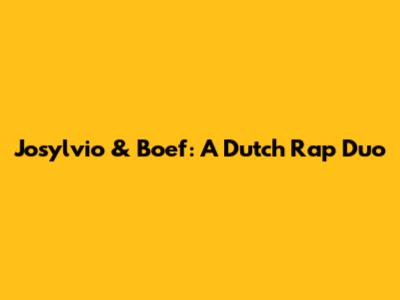 Josylvio & Boef: A Dutch Rap Duo