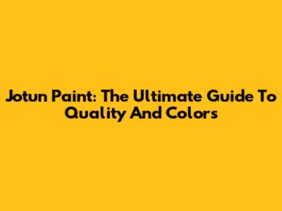 Jotun Paint: The Ultimate Guide To Quality And Colors