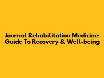 Journal Rehabilitation Medicine: Guide To Recovery & Well-being