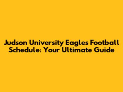 Judson University Eagles Football Schedule: Your Ultimate Guide