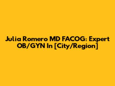 Julia Romero MD FACOG: Expert OB/GYN In [City/Region]