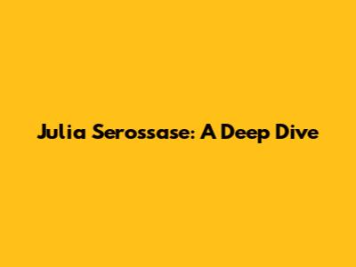 Julia Serossase: A Deep Dive