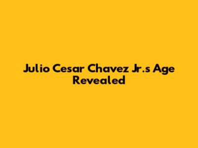Julio Cesar Chavez Jr.'s Age Revealed