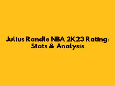 Julius Randle NBA 2K23 Rating: Stats & Analysis