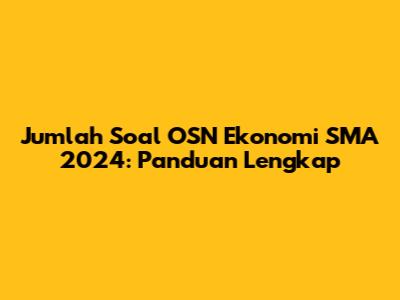 Jumlah Soal OSN Ekonomi SMA 2024: Panduan Lengkap