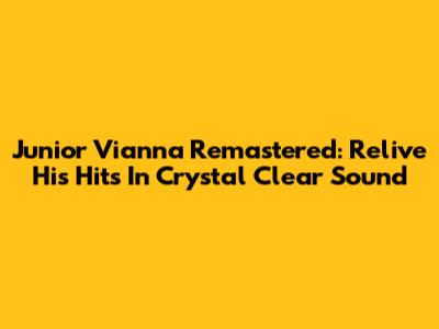 Junior Vianna Remastered: Relive His Hits In Crystal Clear Sound